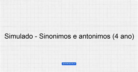 Simulado Sinônimos e antônimos 4º ano Planejamentos de Aula BNCC