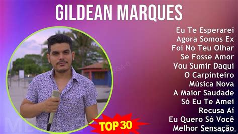 G I L D E A N M A R Q U E S Mix As Melhores Do Ano S Music Top