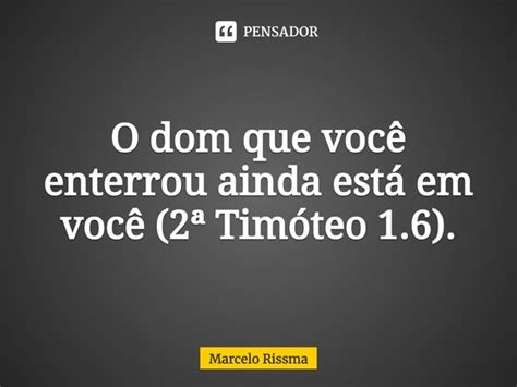 O Dom Que Voc Enterrou Ainda Est Marcelo Rissma Pensador