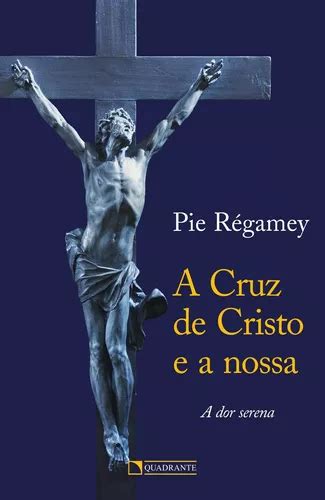 A cruz de Cristo e a nossa de Régamey Pie Editorial Quadrante