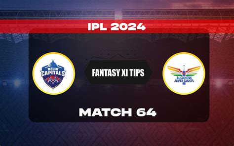 DC Vs LSG Dream11 Prediction Dream11 Playing XI Today Match 64 IPL 2024