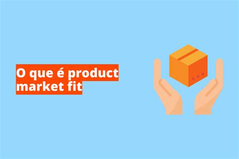 O Que é Product Market Fit Entenda Essa Métrica