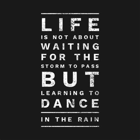 Life Is Not About Waiting For The Storm To Pass But Learning To Dance In The Rain Inspirational