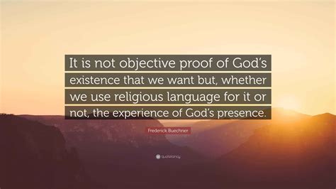 Frederick Buechner Quote: “It is not objective proof of God’s existence