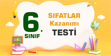 6 SINIF TÜRKÇE SIFATLAR KAZANIMI TESTİ Test Saati