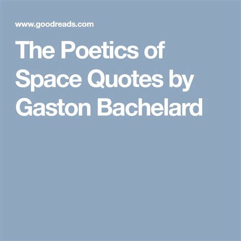 The Poetics of Space Quotes by Gaston Bachelard Gaston Bachelard, Space Quotes, The Dreamers