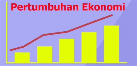 Pengertian Pertumbuhan Ekonomi Ciri Ciri Dan Faktor