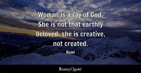 Woman is a ray of God. She is not that earthly beloved: she is creative ...