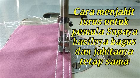 Cara Menjahit Lurus Dan Rapi Untuk Pemula Supaya Hasilnya Bagus Dan