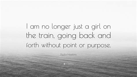 Paula Hawkins Quote: “I am no longer just a girl on the train, going ...