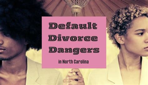 Default Divorce Dangers In North Carolina Plekan Law