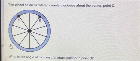 The Wheel Below Is Rotated Counterclockwise About The Center Point C