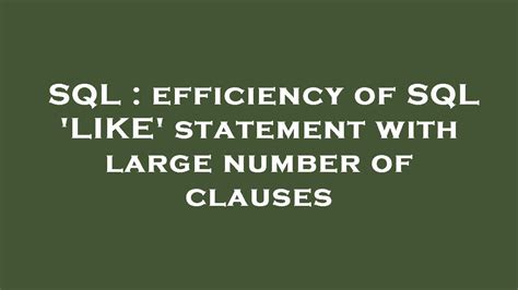 Sql Efficiency Of Sql Like Statement With Large Number Of Clauses