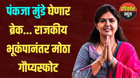 Pankaja Munde Latest पंकजा मुंडे घेणार ब्रेक राजकीय भूकंपानंतर मोठा