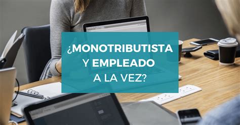 Ser Monotributista Y Trabajar En Relacion De Dependencia Se Puede