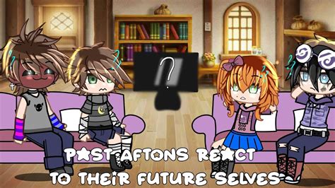 Past Aftons Reacts To Their Future Selves GCRV BW FW Xx