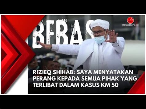 USAI BEBAS RIZIEQ SIAP PERANG KEPADA SEMUA PIHAK TERLIBAT DI KM 50