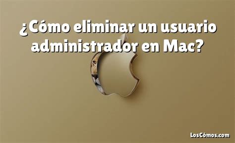 C Mo Eliminar Un Usuario Administrador En Mac Loscomos