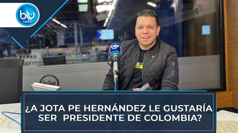 A Jota Pe Hern Ndez Le Gustar A Ser Presidente De Colombia Youtube