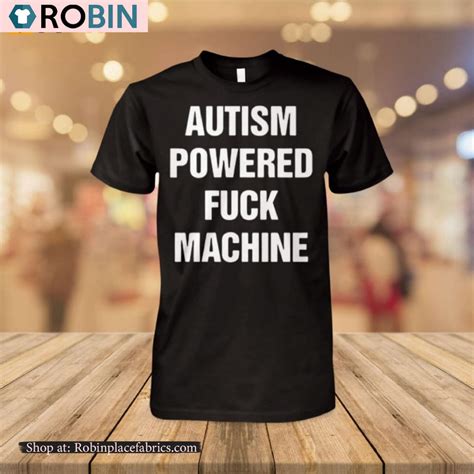 Autism Powered Fuck Machine Shirt Robinplacefabrics