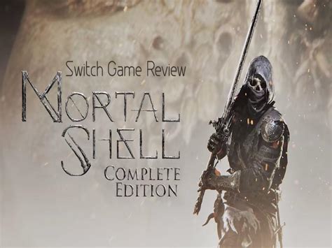 Game Review Mortal Shell Complete Edition For Switch