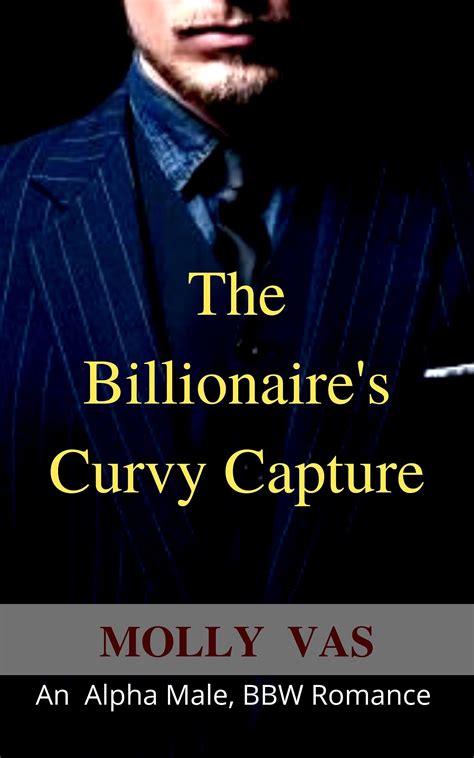 The Billionaire S Curvy Capture An Alpha Male BBW Romance By Molly
