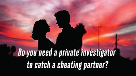 Do You Need A Private Investigator To Catch A Cheating Partner Youtube