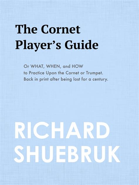 The Cornet Player's Guide or "When, What, and How to Practice Upon the ...