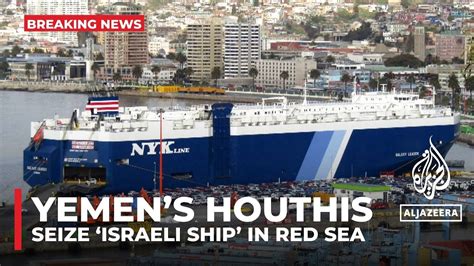 Israel Says Yemens Houthis Seize Ship In Red Sea No Israelis On Board