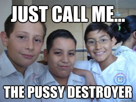 Just Call Me The Pussy Destroyer Mikey Primaria Quickmeme