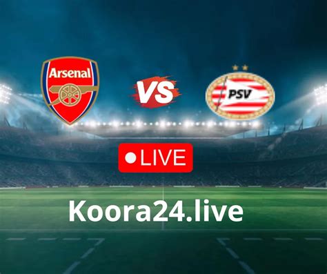 Arsenal Vs Psv Live Streaming Koora Live English