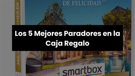 Paradores Caja Regalo Los Mejores Paradores En La Caja Regalo Youtube