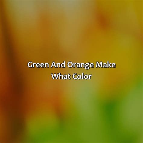 Green And Orange Make What Color - colorscombo.com