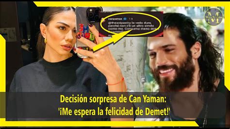 Decisión sorpresa de Can Yaman Me espera la felicidad de Demet