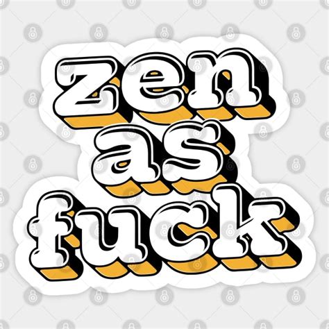 Zen As Fuck Zen As Fuck Sticker TeePublic