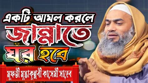 একটি আমলে জান্নাতে ঘর হবে Mufti Mustakunnabi Kasemi New Waz 2023