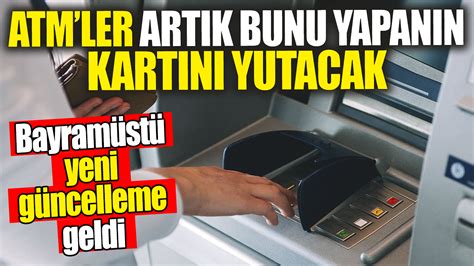 ATM ler artık bunu yapanın kartını yutacak Bayramüstü yeni güncelleme