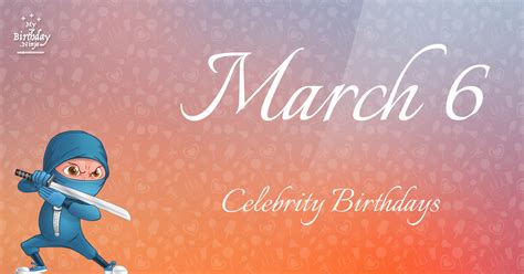 Who Shares My Birthday Mar 6 Celebrity Birthdays No One Tells You About