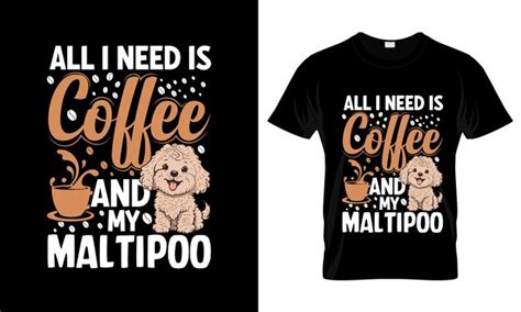 Todo Lo Que Necesito Es Caf Y Mi Colorida Camiseta Gr Fica Maltipoo