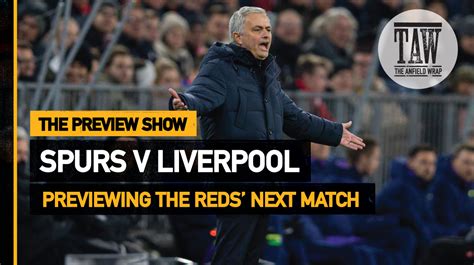 Tottenham Hotspur V Liverpool The Preview Show The Anfield Wrap