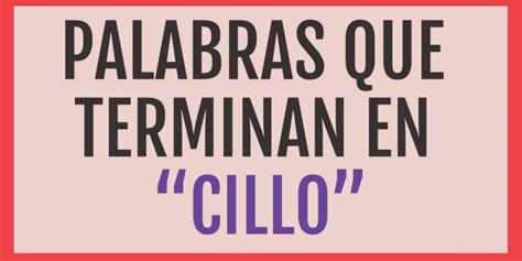 114 Palabras Que Terminan En Cillo Verbos Y Palabras Desde 5 A 9 Letras