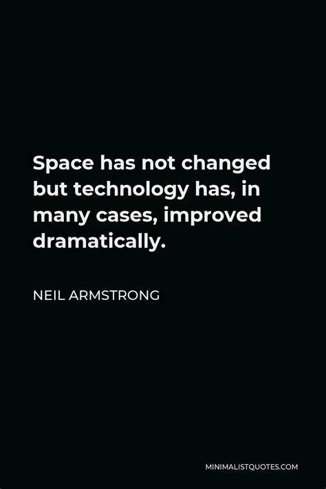 Neil Armstrong Quote: Space has not changed but technology has, in many ...