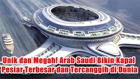 Unik Dan Megah Arab Saudi Bikin Kapal Pesiar Terbesar Dan Tercanggih