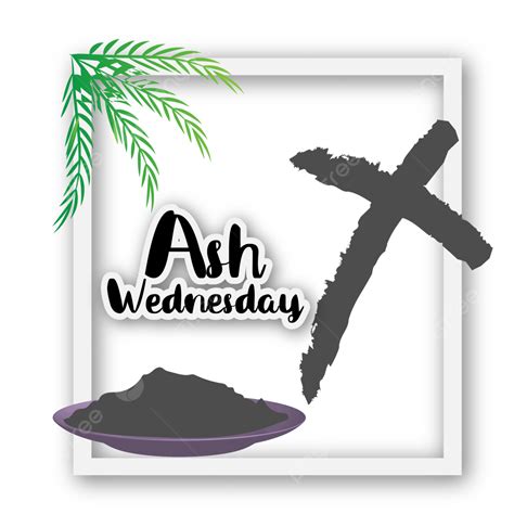 Ash Wednesday With White Frame God Ash Cross Png And Vector With