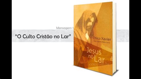 1 O Culto Cristão No Lar Jesus No Lar Chico Xavier Neio Lúcio