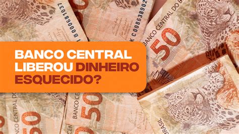 Banco Central Liberou Mais Dinheiro Esquecido Veja Como Receber