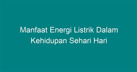 Manfaat Energi Listrik Dalam Kehidupan Sehari Hari Geograf