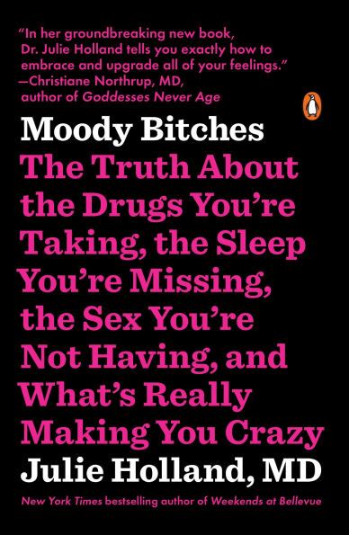Moody Bitches The Truth About The Drugs You Re Taking The Sleep You Re Missing The Sex You Re