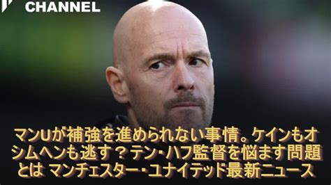 マンuが補強を進められない事情。ケインもオシムヘンも逃す？テン・ハフ監督を悩ます問題とは マンチェスター・ユナイテッド最新ニュース Youtube