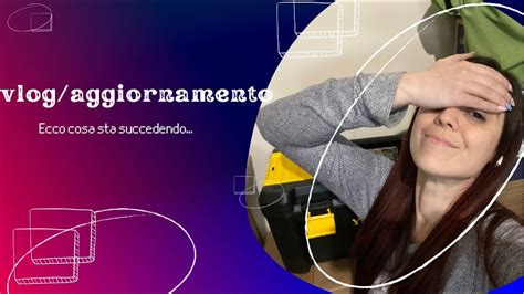 VLOG AGGIORNAMENTO Ecco Cosa Sta Succedendo YouTube